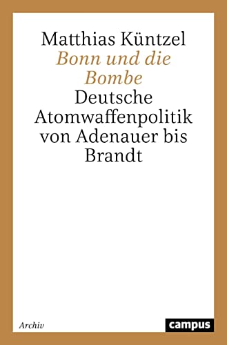 Bonn und die Bombe: Deutsche Atomwaffenpolitik von Adenauer bis Brandt